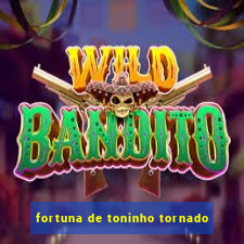 fortuna de toninho tornado